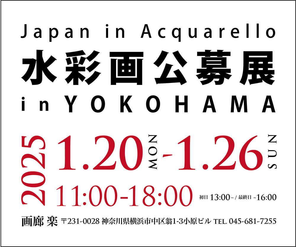 Japan in Acquarello 水彩画公募展 in YOKOHAMA 2025.1.20Mon～1.26Sun 11:00～18:00(初日は13:00より 最終日は16:00まで) 画廊 楽 〒231-0028 神奈川県横浜市中区翁1-3 小原ビル 045-681-7255